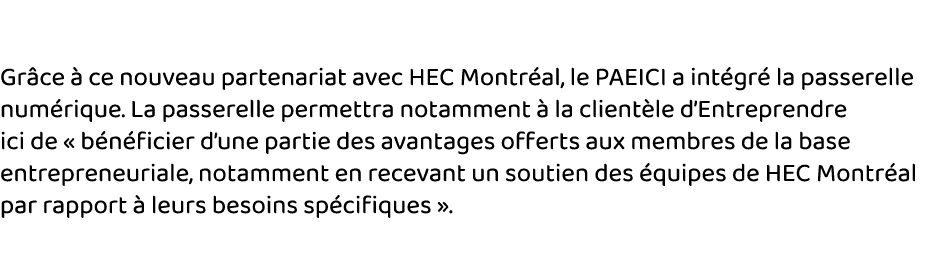  Grâce à ce nouveau partenariat avec HEC Montréal, le PAEICI a intégré la passerelle numérique  La passerelle permett   