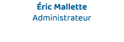 Éric Mallette  Administrateur