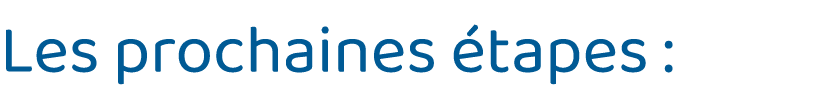 Les prochaines étapes :