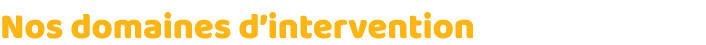 Nos domaines d intervention 