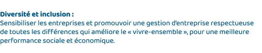  Diversité et inclusion : Sensibiliser les entreprises et promouvoir une gestion d entreprise respectueuse de toutes    