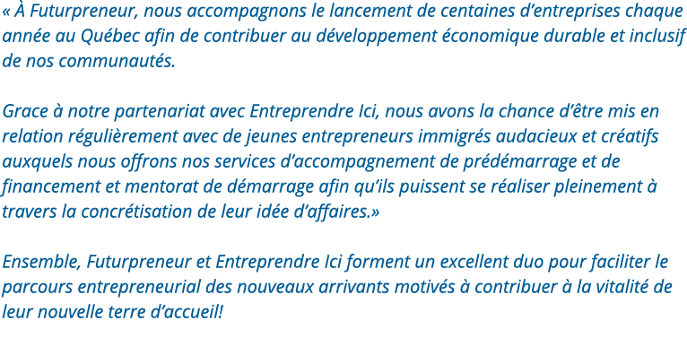   À Futurpreneur, nous accompagnons le lancement de centaines d entreprises chaque année au Québec afin de contribuer   