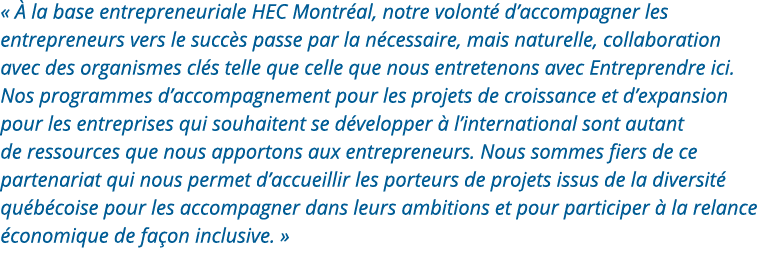   À la base entrepreneuriale HEC Montréal, notre volonté d accompagner les entrepreneurs vers le succès passe par la    