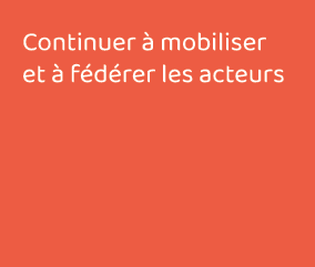 Continuer à mobiliser et à fédérer les acteurs 