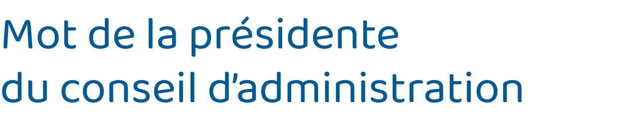 Mot de la présidente du conseil d administration