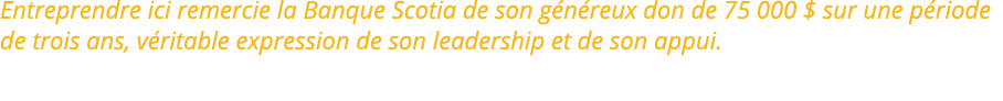 Entreprendre ici remercie la Banque Scotia de son généreux don de 75 000   sur une période de trois ans, véritable ex   