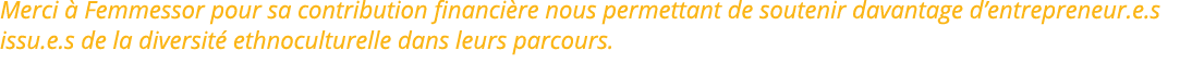 Merci à Femmessor pour sa contribution financière nous permettant de soutenir davantage d entrepreneur e s issu e s d   