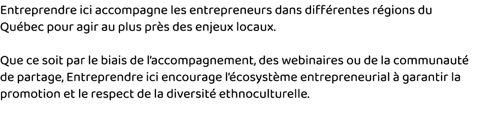 Entreprendre ici accompagne les entrepreneurs dans différentes régions du Québec pour agir au plus près des enjeux lo   
