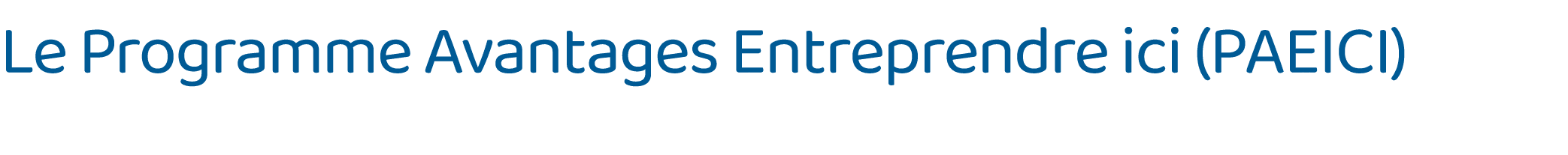Le Programme Avantages Entreprendre ici (PAEICI)