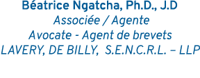 Béatrice Ngatcha, Ph D , J D Associée   Agente Avocate - Agent de brevets LAVERY, DE BILLY, S E N C R L    LLP