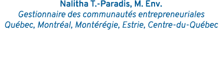 Nalitha T -Paradis, M  Env  Gestionnaire des communautés entrepreneuriales Québec, Montréal, Montérégie, Estrie, Cent   