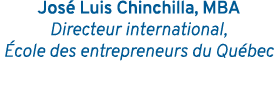 José Luis Chinchilla, MBA Directeur international, École des entrepreneurs du Québec