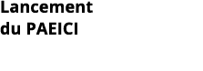 Lancement du PAEICI