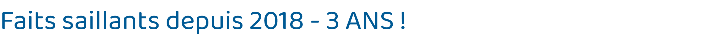 Faits saillants depuis 2018 - 3 ANS   