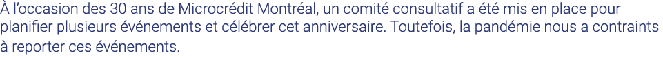 À l occasion des 30 ans de Microcrédit Montréal, un comité consultatif a été mis en place pour planifier plusieurs év   
