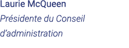Laurie McQueen  Présidente du Conseil d administration