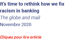 It s time to rethink how we fix racism in banking The globe and mail Novembre 2020 Cliquez pour lire article 