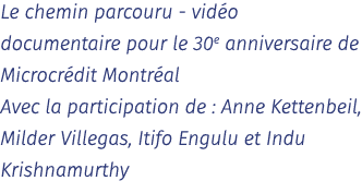 Le chemin parcouru - vidéo documentaire pour le 30e anniversaire de Microcrédit Montréal Avec la participation de : A   
