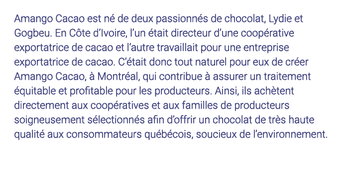 Amango Cacao est né de deux passionnés de chocolat, Lydie et Gogbeu  En Côte d Ivoire, l un était directeur d une coo   