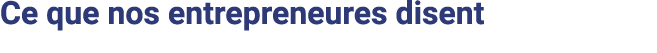 Ce que nos entrepreneures disent 