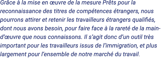 Grâce à la mise en œuvre de la mesure Prêts pour la reconnaissance des titres de compétences étrangers, nous pourrons   