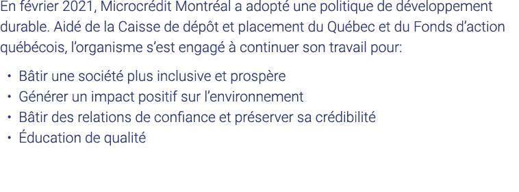 En février 2021, Microcrédit Montréal a adopté une politique de développement durable  Aidé de la Caisse de dépôt et    