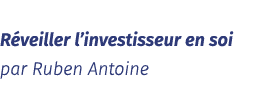  Réveiller l investisseur en soi par Ruben Antoine 