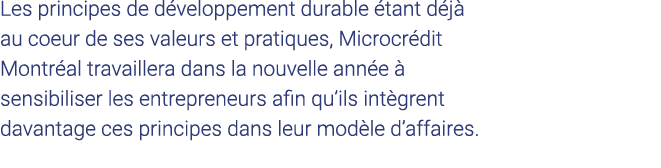 Les principes de développement durable étant déjà au coeur de ses valeurs et pratiques, Microcrédit Montréal travaill   