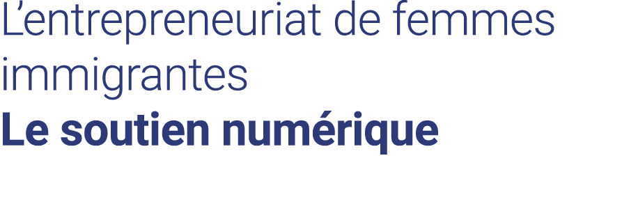 L entrepreneuriat de femmes immigrantes Le soutien numérique 